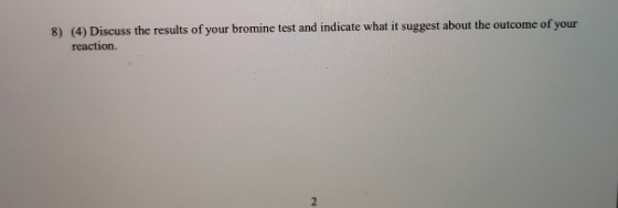 8) (4) Discuss the results of your bromine test and indicate what it suggest about the outcome of your reaction.