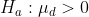 H_a:\mu _d>0