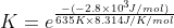 K =e^{\frac{-(-2.8\times 10^3 J/mol)}{635 K\times 8.314 J/K/mol}}