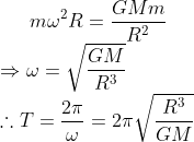 m\omega^2 R = \frac{GMm}{R^2} \\ \Rightarrow \omega = \sqrt{\frac{GM}{R^3}} \\ \therefore T = \frac{2\pi}{\omega} = 2\pi \sqrt{\frac{R^3}{GM}}