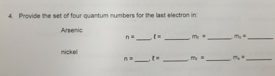 4. Provide the set of four quantum numbers for the last electron in: Arsenic Ms nickel ー, ml =