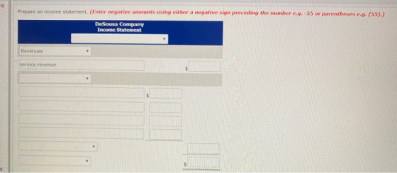 Prepare an income statement. (Enter negative amounts using either a negative sign preceding the number eg.-55 or parentheses