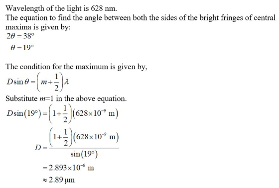 Wavelength of the light is 628 nm. The equation to find the angle between both the sides of the bright fringes of central max