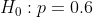 Ho:p=0.6