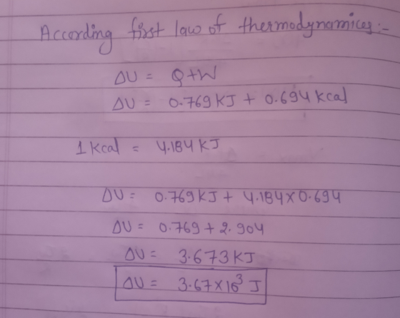 According first law of thermodynamics. ou = QW SU = 0.769 kJ + 0.684 kcal 1 kcal = 4.184 kJ DU= 0.769 KJ t 4. 1848 0.694 OU =