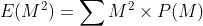 E(M^{2})=\sum M^{2} \times P(M)