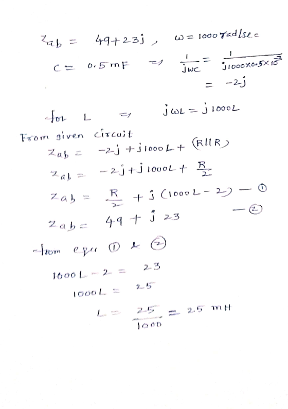 IWC Zab = 49+23j, w = 1000 rad/sec (- 0.5 mF =s we = 11000x0.5*1 = -2; for L s j w L= j 10002 From given circuit Zab= -2+j100