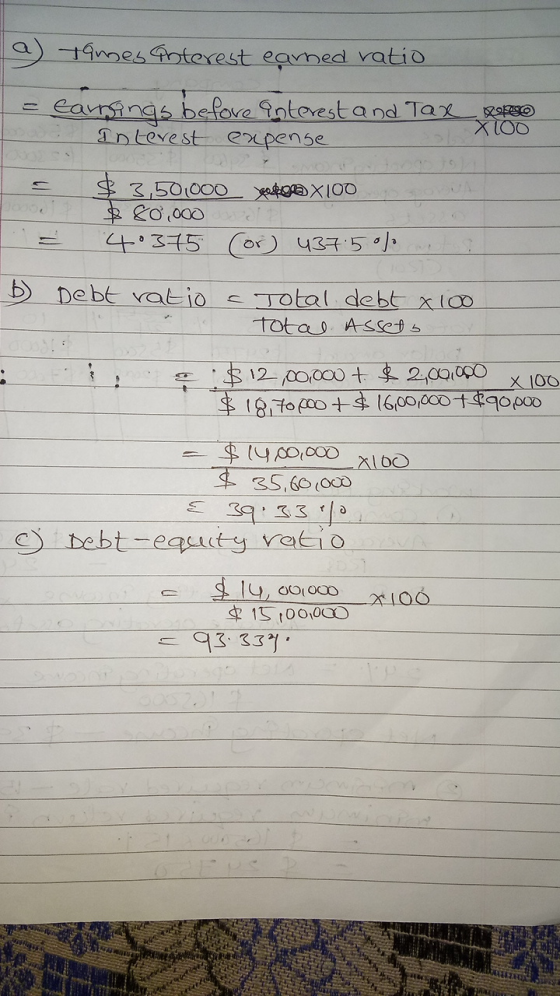 a) Tames Poterest earned ratio = Earrings before interest and Tax Interest expense o na $ 3,501000 yego XIODO $ 60,000 4•375