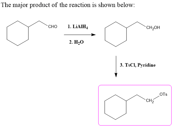 The major product of the reaction is shown below: CHO 1. LiAIH4 CH2OH 3. TsCl, Pyridine OTs CH2