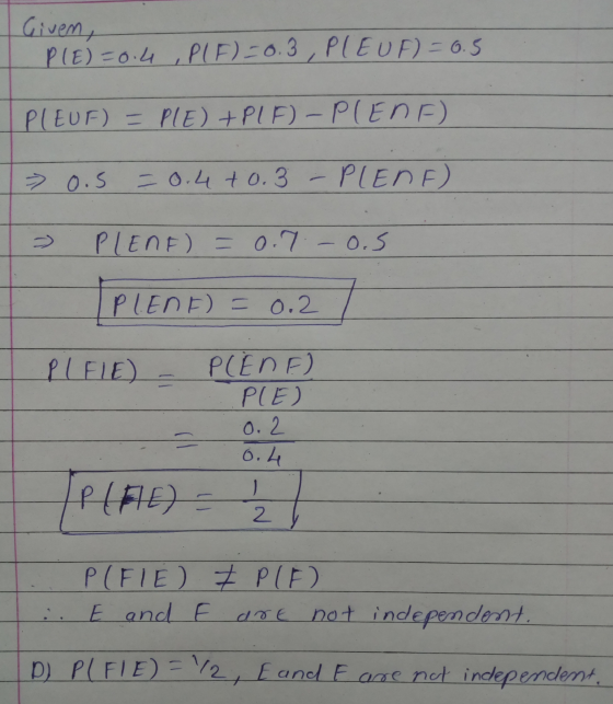 Given, P(E)=0.42 PIF) 0.3, PLEUF) = 0.5 PLEUF) = PIE) +PLF) - PENE) 0.5 = 0.4 +0.3 - PLENE > PIENF) = 0.7 -0.5 PLEND = 0.2 PL