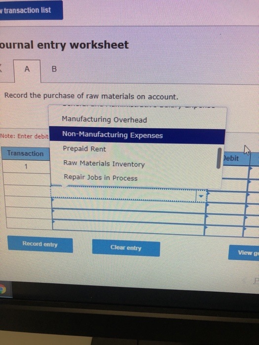 w transaction list ournal entry worksheet А в Record the purchase of raw materials on account. Note: Enter debit Manufacturin