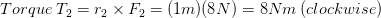 Torque\: T_{2} = r_{2}\times F_{2} = (1m)(8N) = 8 Nm\: (clockwise)