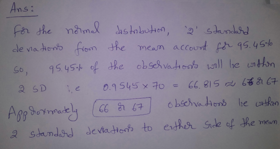 Ans: namal distabution, 2 sdandahd de via tiono fiom the meam account for 95.45t% 95.45- of the obsehvatios ll he unthon 5o,