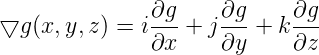 \large \bigtriangledown g(x,y,z) =i\frac{\partial g}{\partial x}+j\frac{\partial g}{\partial y}+k\frac{\partial g}{\partial z}