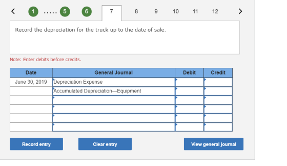< 1 ..... 5 6 | 7 8 9 10 11 12 > Record the depreciation for the truck up to the date of sale. Note: Enter debits before cred
