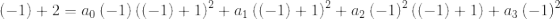 {\color{black} \left(-1\right)+2=a_0\left(-1\right)\left(\left(-1\right)+1\right)^2+a_1\left(\left(-1\right)+1\right)^2+a_2\left(-1\right)^2\left(\left(-1\right)+1\right)+a_3\left(-1\right)^2}