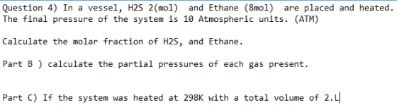 Question 4) In a vessel, H2S 2(mol) and Ethane (mol) are placed and heated. The final pressure of the system is 10 Atmospheri