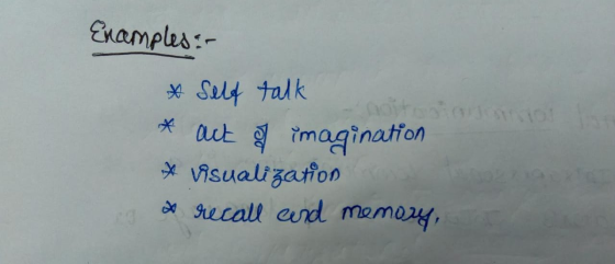 Examples:- * Self talk * act of imagination * visualization do recall ard memory,