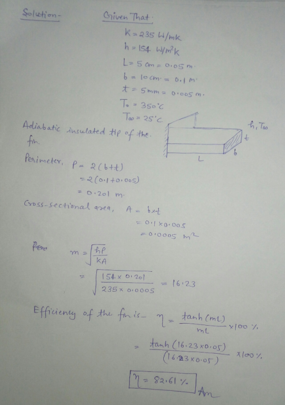 Solution- Given That k=235 W/mk h=154 W/m²K L=5cm = 0.05m. 6 = 10cm.= 0.lm. t = 5mm = 0.005 m. To =3506 Too = 25°c. insulated