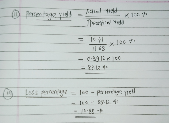 (11 percentage yield – Acteet yield - X 100 do Teontical Yield = 10:41 100 oto 100 % 11.68 - 0.89 12 x 100 = 89.12 do Lass pe