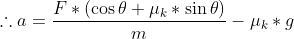 \therefore a=\frac{F*(\cos \theta +\mu _{k}*\sin \theta)}{m}-\mu _{k}*g
