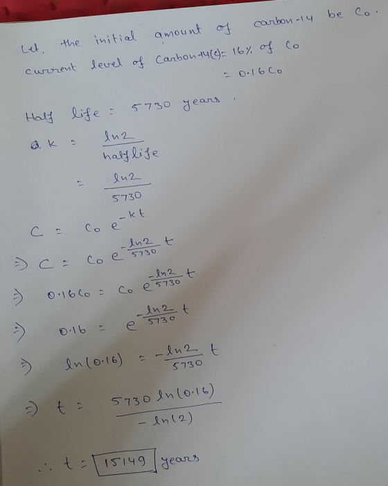 co. Let the current initial level of amount of carbona14 be carbon 14 (6)= 16% of co 0.16co Half life & 5730 years ak a luz h