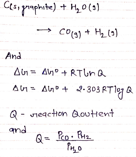 Ces, graphite) + H2 0(3) → 00199 + Hz (9) And AG = Go + Ribna LLAME A60 + 29-303 RT log Q Q - vreaction Qoutient and Q = - Pc