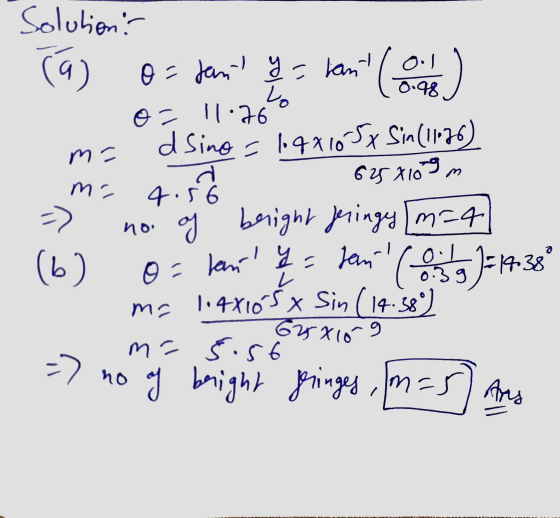 Solution: a) ool 0.48 11:76 mo d mo => O= tant q = kant (o o- d Sino = 147105x Sin (1176) 6257109 4.56 noi of bright Jeringy