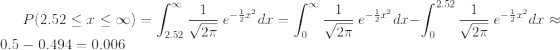 P(2.52 \leq x\leq \infty ) = \int_{2.52}^{\infty}\frac{1}{\sqrt{2\pi}}\ e^{-\frac{1}{2}x^{2}}dx =\int_{0}^{\infty }\frac{1}{\sqrt{2\pi}}\ e^{-\frac{1}{2}x^{2}}dx- \int_{0}^{2.52}\frac{1}{\sqrt{2\pi}}\ e^{-\frac{1}{2}x^{2}}dx \approx 0.5 -0.494=0.006