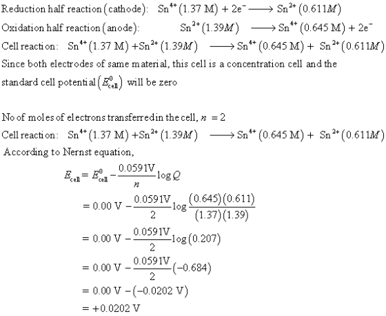 Sn2* (0.611M) >Sn (0.645 M) + 2e Sn Reduction half reaction (cathode): Sn* (1.37 M) 2e 4+ Sn2 (1.39M) Oxidation half reactio
