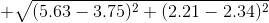 + \sqrt{(5.63-3.75)^{2}+(2.21-2.34)^{2}}
