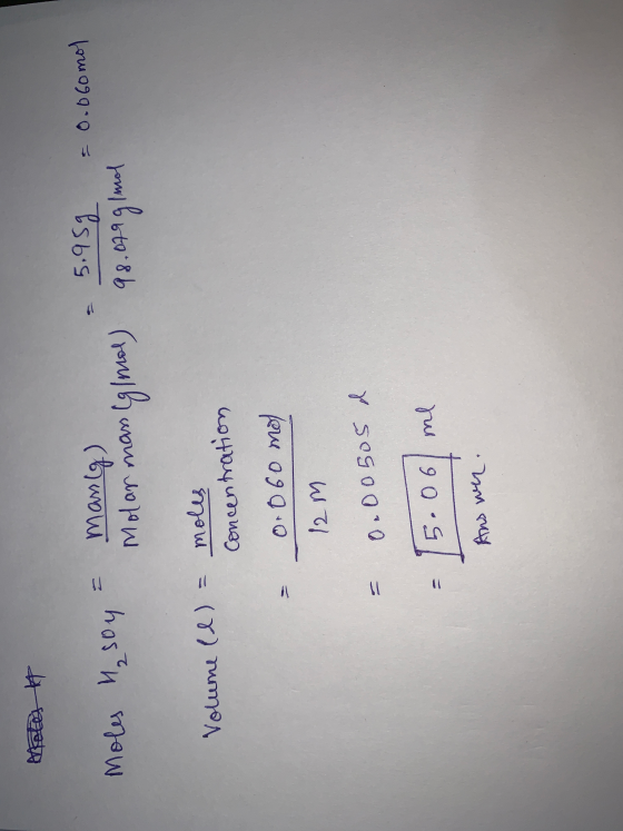 Metes Moles soy = mang) Molar massig mol) = 5.959 = 0.060mor 98.079 g/mol Volume (l)= moles concentration = 0.060 mod 12 m =
