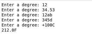 Enter a degree: 12 Enter a degree: 34.53 Enter a degree: 12ab Enter a degree: 345d Enter a degree: +100C 212.0F