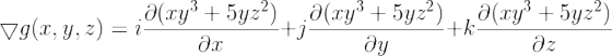 \large \bigtriangledown g(x,y,z) =i\frac{\partial (xy^{3}+5yz^{2})}{\partial x}+j\frac{\partial (xy^{3}+5yz^{2}) }{\partial y}+k\frac{\partial (xy^{3}+5yz^{2})}{\partial z}