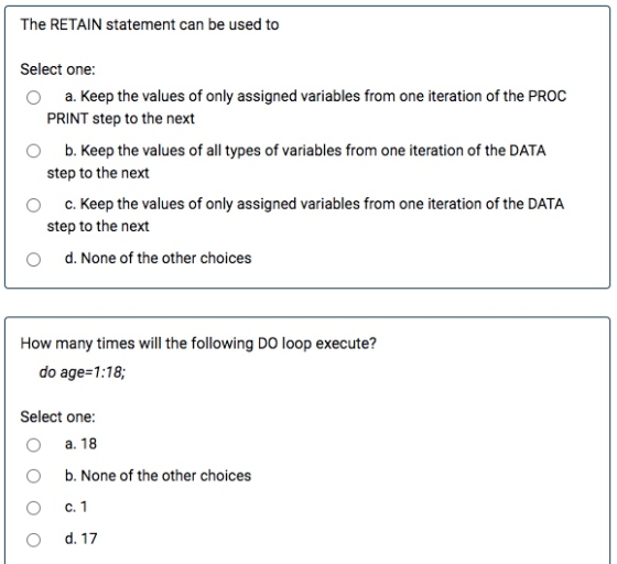 The RETAIN statement can be used to Select one: a. Keep the values of only assigned variables from one iteration of the PROC