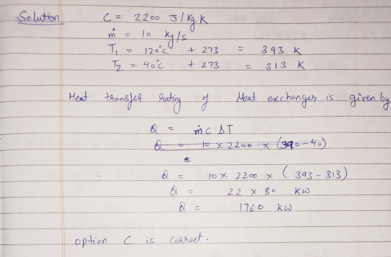 Solution c= 2200 J 1 kg k lo m Tu Tz kyls 120°C + 273 393K = 4oc t 273 313 K Meat transfer rating Heat exc of echanger is giv