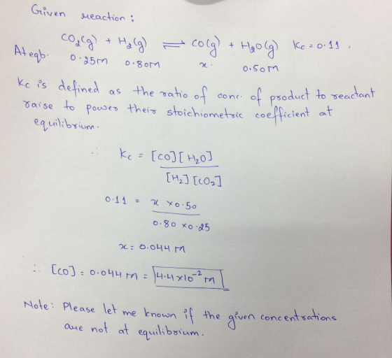 Given reaction : Coacg) + Halg) - colg) + Hoo (g) Ke=0.11. At eqb. 0.25m 0.80m x 0.50m Kc is defined as the ratio of conc. of