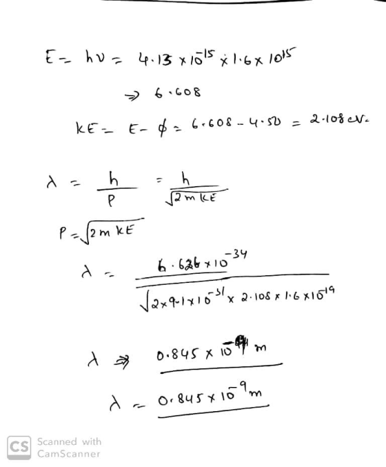 E- hu= 4.13 x 1015 +1.6 x 1015 → 61608 KE- E-$26-608-4.50 = 2.108 eta x=h ke P= famke da 6.626x10 34 Vaxqu1x10 3 x 2 108 x 16