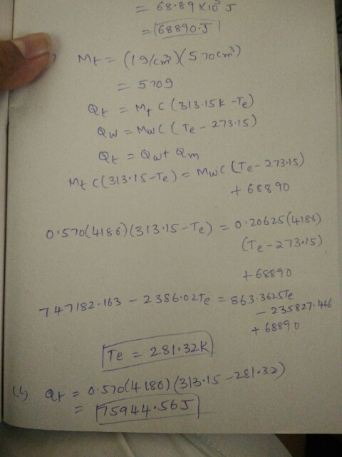 747182. 163-2386.02Te 68.89 X 10 T =168890.5 ME=(19/6m) (5 70 cm) - 5709 Q = M C (313.15 KT) QW = MWC (Te-273-15) Qt = Q ut Q