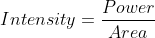 Intensity = \frac{Power}{Area}