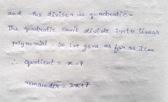 and the divisor is quadratico The quadratic cant divide into linear polynomial. So Ive gone as far as I can . quotient = 7