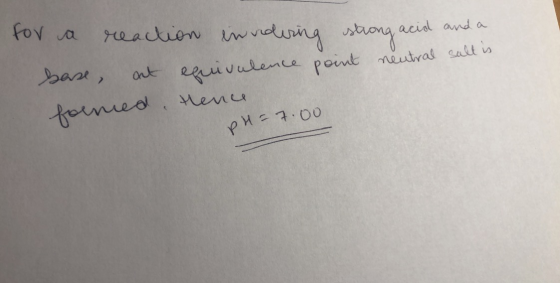 for a reaction innoduring strong acid and a base at equivalence point neutral salt is forned, thence pH = 7.00
