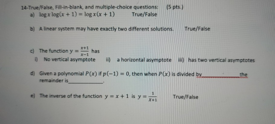 (5 pts.) 14-True/False, Fill-in-blank, and multiple-choice questions: a) log x log(x + 1) = log x(x + 1) True/False b) A line
