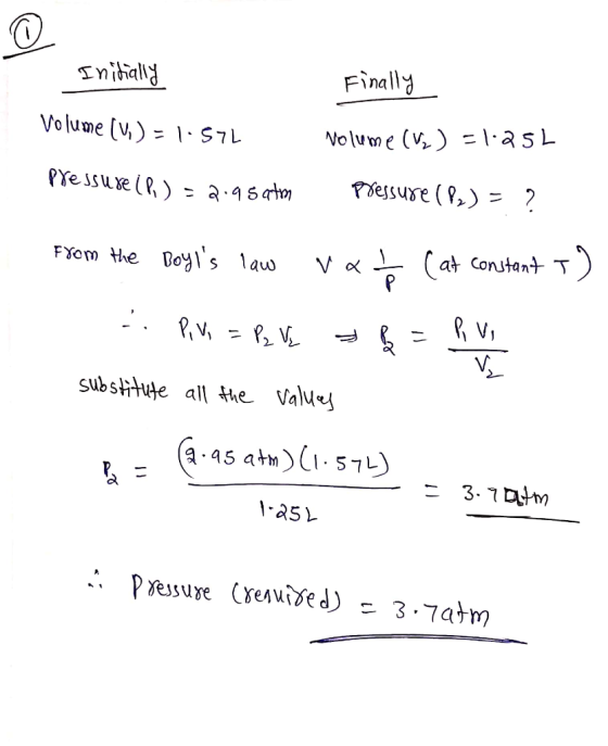 Initially Finally Volume (Vi) - 1.574 volume (V2) = 1.25L Pressure ( R ) = 2.9 sation pressure ( px) = ? from the Boyls law