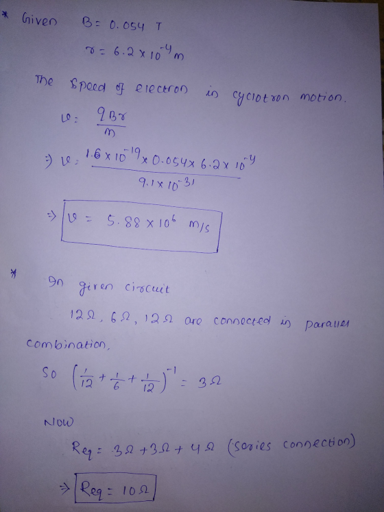The speed of electron * Given B = 0.054 T 8 = 6.2x104m in cyclotron motion. qB8 - 10 1.6x1019 0.0540 6.2x 10 y 9.18 10 .31 V