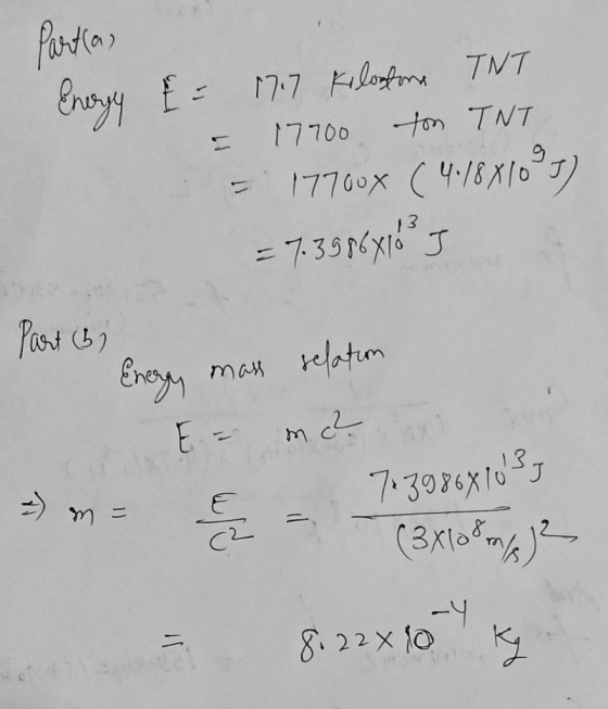 Partias Energy E= 17.7 Koleston TNT 17700 ton TNT 17700x ( 4:18X10°3) = 7.39 861103 J Part 6) Energy mass relation E- 7+39868