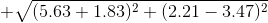 + \sqrt{(5.63+1.83)^{2}+(2.21-3.47)^{2}}