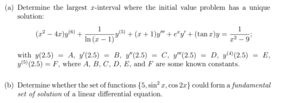 1 (a) Determine the largest x-interval where the initial value problem has a unique solution: 1 (22 – 4x)y(6) + Fy(5) + (x +