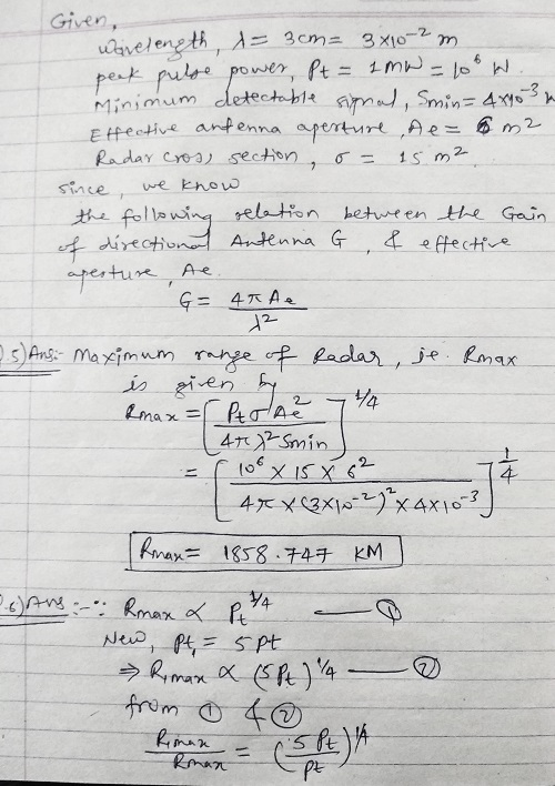 Given, Warelength = 3cm = 3x10-2 m. peak puse power pt = 1mW = 1o W. Minimum detectable signal, Smin=48903 Effective antenna