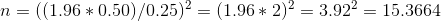 n = ((1.96 * 0.50)/0.25)2-(1.96 * 2)2-3.922-15.3664